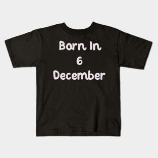 Born In 6 December Kids T-Shirt